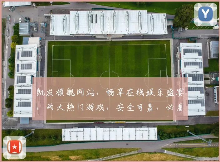 凯发旗舰网站，畅享在线娱乐盛宴，两大热门游戏，安全可靠，必看攻略